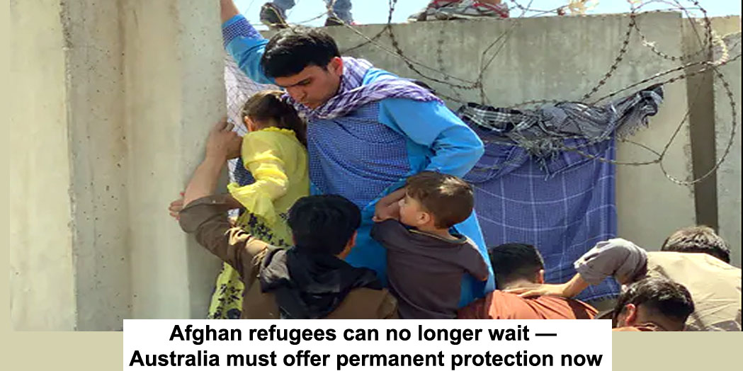 afghan refugees can no longer wait — australia must offer permanent protection now