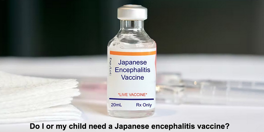 do i or my child need a japanese encephalitis vaccine?