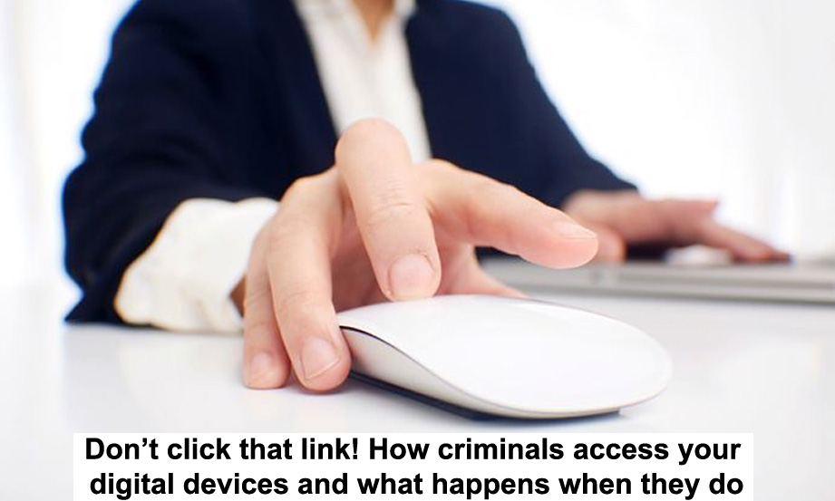 don’t click that link! how criminals access your digital devices and what happens when they do