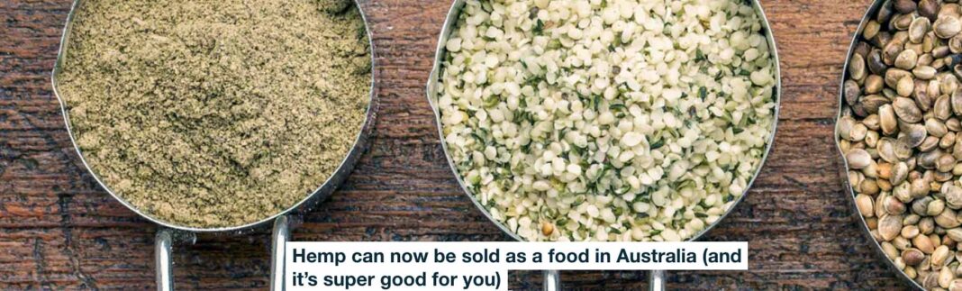 HEMP CAN NOW BE SOLD AS A FOOD IN AUSTRALIA (AND IT’S SUPER GOOD FOR YOU)