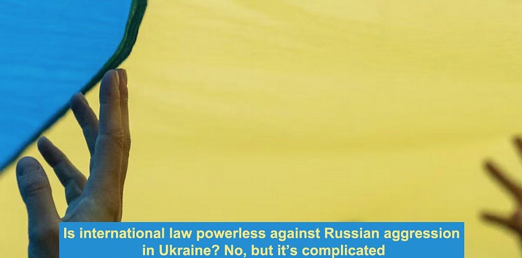 is international law powerless against russian aggression in ukraine? no, but it’s complicated