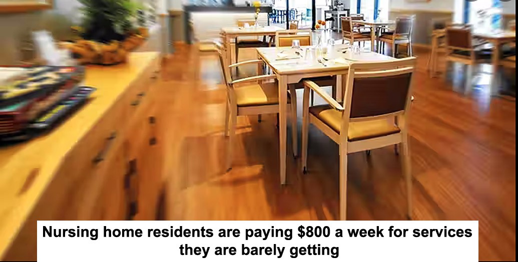 nursing home residents are paying $800 a week for services they are barely getting