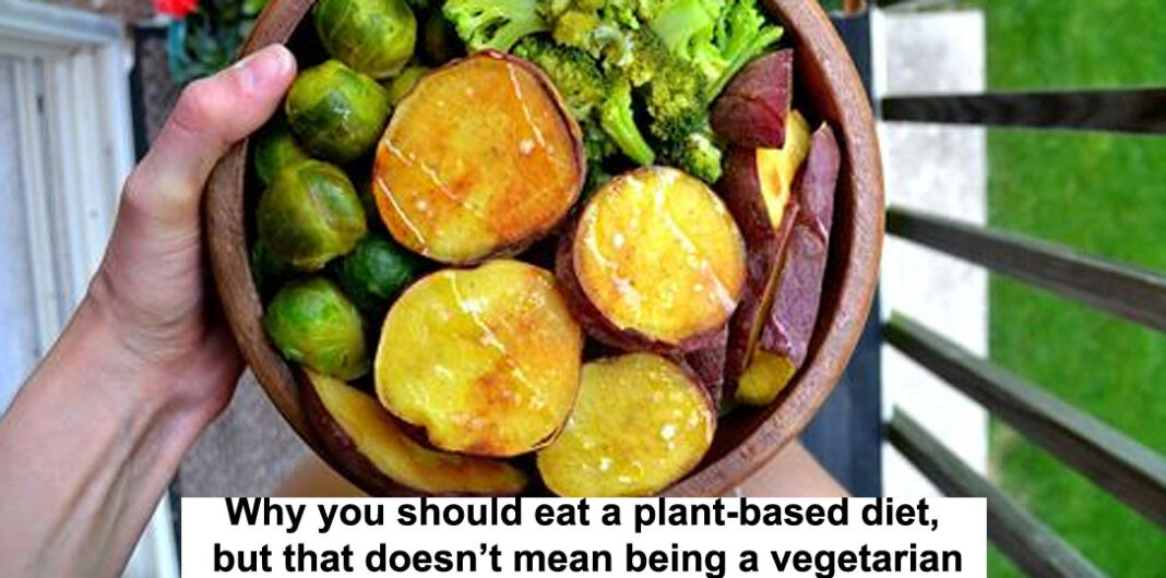 why you should eat a plant-based diet, but that doesn’t mean being a vegetarian