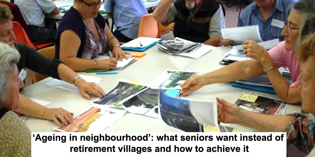 ‘ageing in neighbourhood’: what seniors want instead of retirement villages and how to achieve it