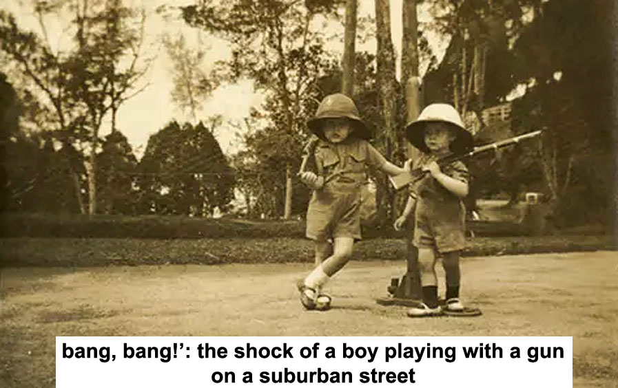 ‘bang, bang, bang!’: the shock of a boy playing with a gun on a suburban street