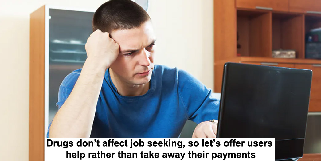 drugs don’t affect job seeking, so let’s offer users help rather than take away their payments