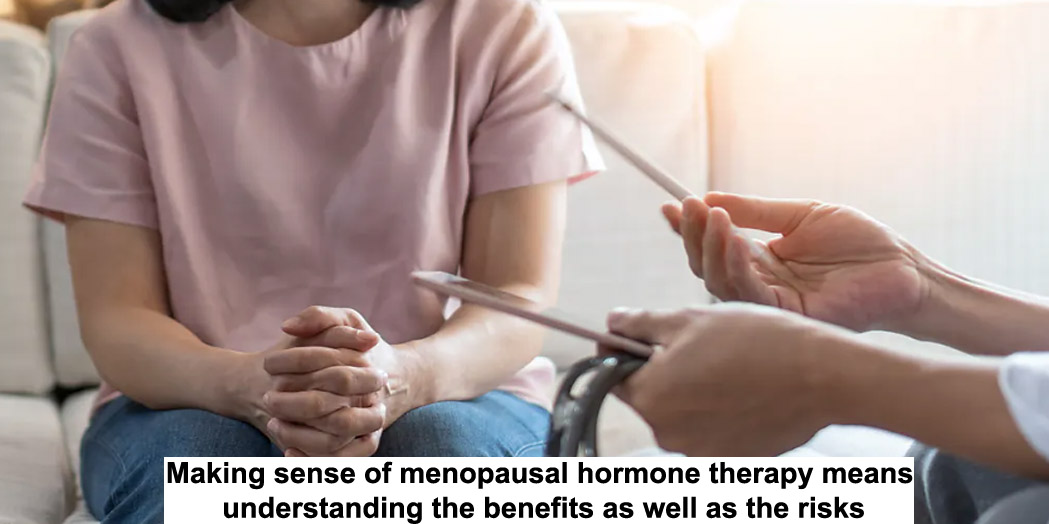 making sense of menopausal hormone therapy means understanding the benefits as well as the risks