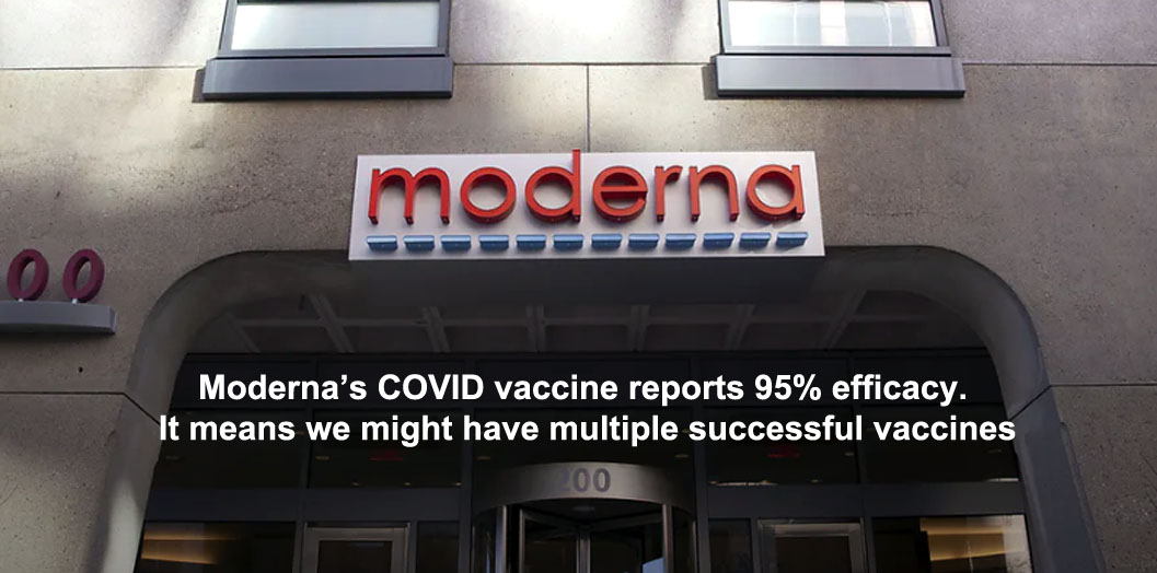 moderna’s covid vaccine reports 95% efficacy. it means we might have multiple successful vaccines