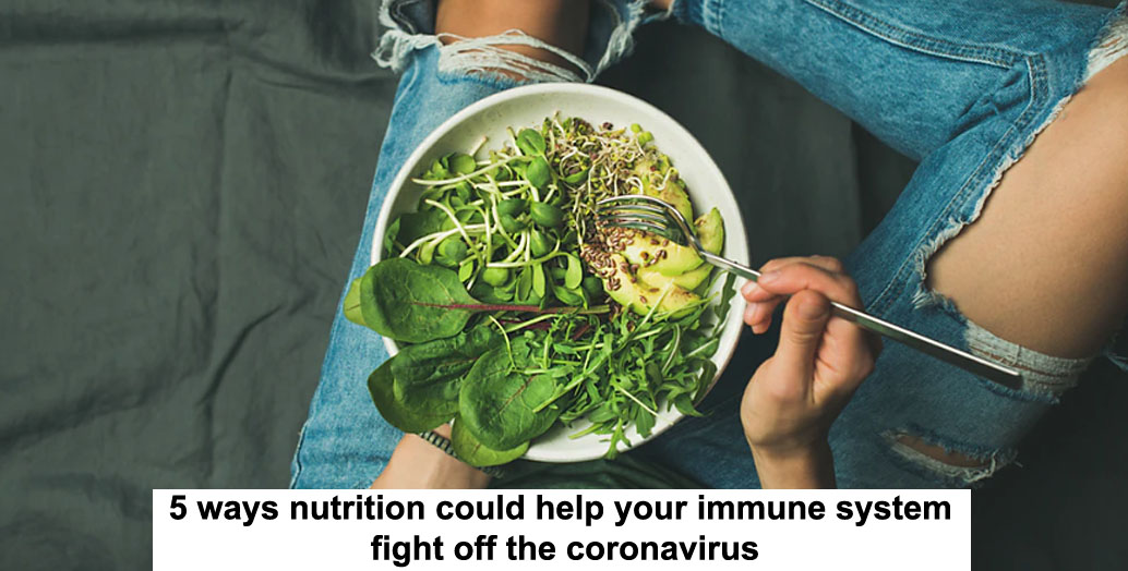 5 ways nutrition could help your immune system fight off the coronavirus