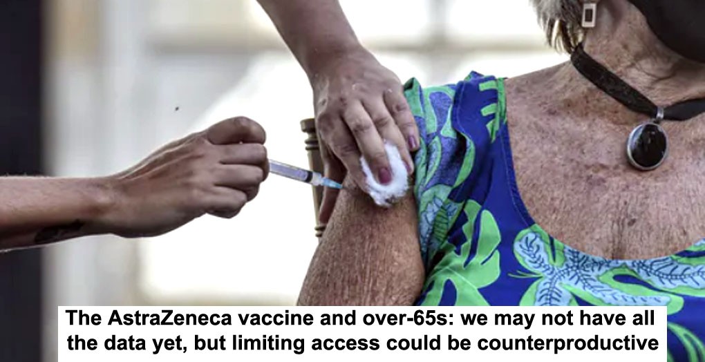 the astrazeneca vaccine and over-65s: we may not have all the data yet, but limiting access could be counterproductive