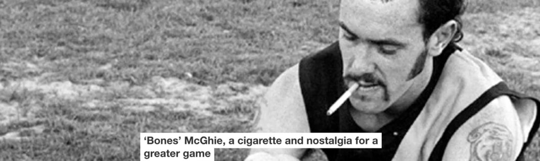 ‘bones’ mcghie, a cigarette and nostalgia for a greater game
