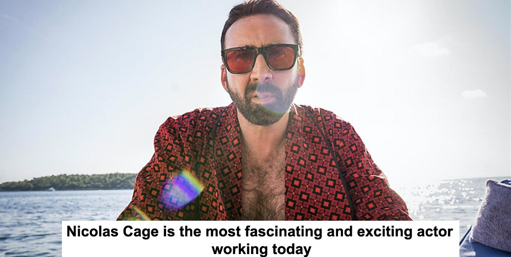 nicolas cage is the most fascinating and exciting actor working today