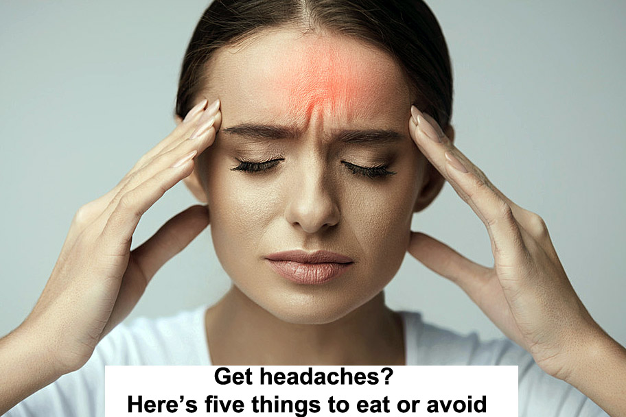 get headaches? here’s five things to eat or avoid